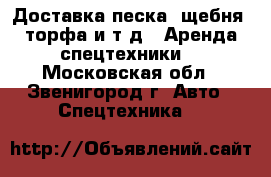Доставка песка, щебня, торфа и т.д. (Аренда спецтехники) - Московская обл., Звенигород г. Авто » Спецтехника   